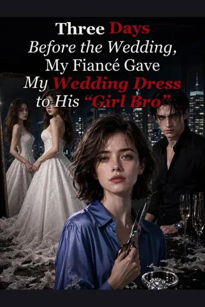 Three Days Before the Wedding, My Fiancé Gave My Wedding Dress to His "Girl Bro" cover from reference catalogue